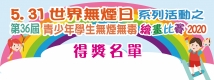 「“5.31世界無煙日”系列活動之 “第36屆青少年學生無煙無毒繪畫比賽” 2020」--得獎名單